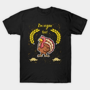 Thanksgiving, Im vegan too! T-Shirt